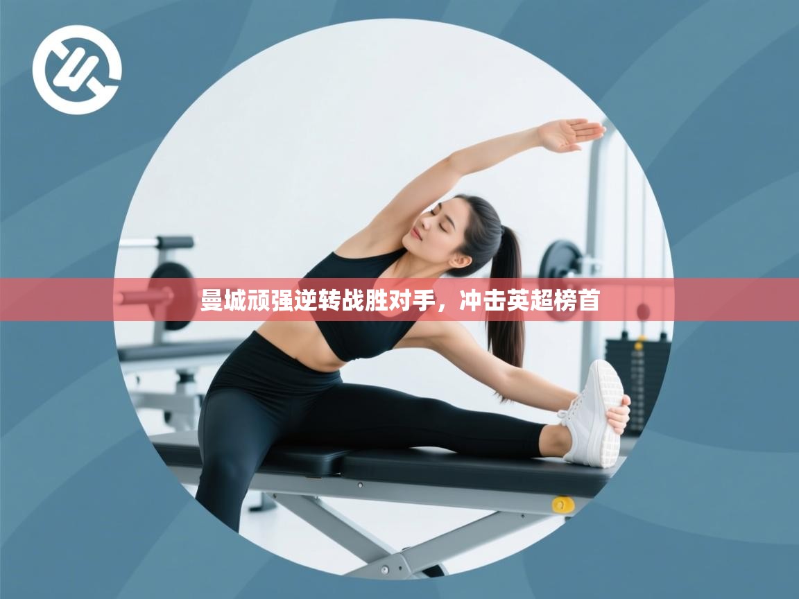 曼城顽强逆转战胜对手，冲击英超榜首