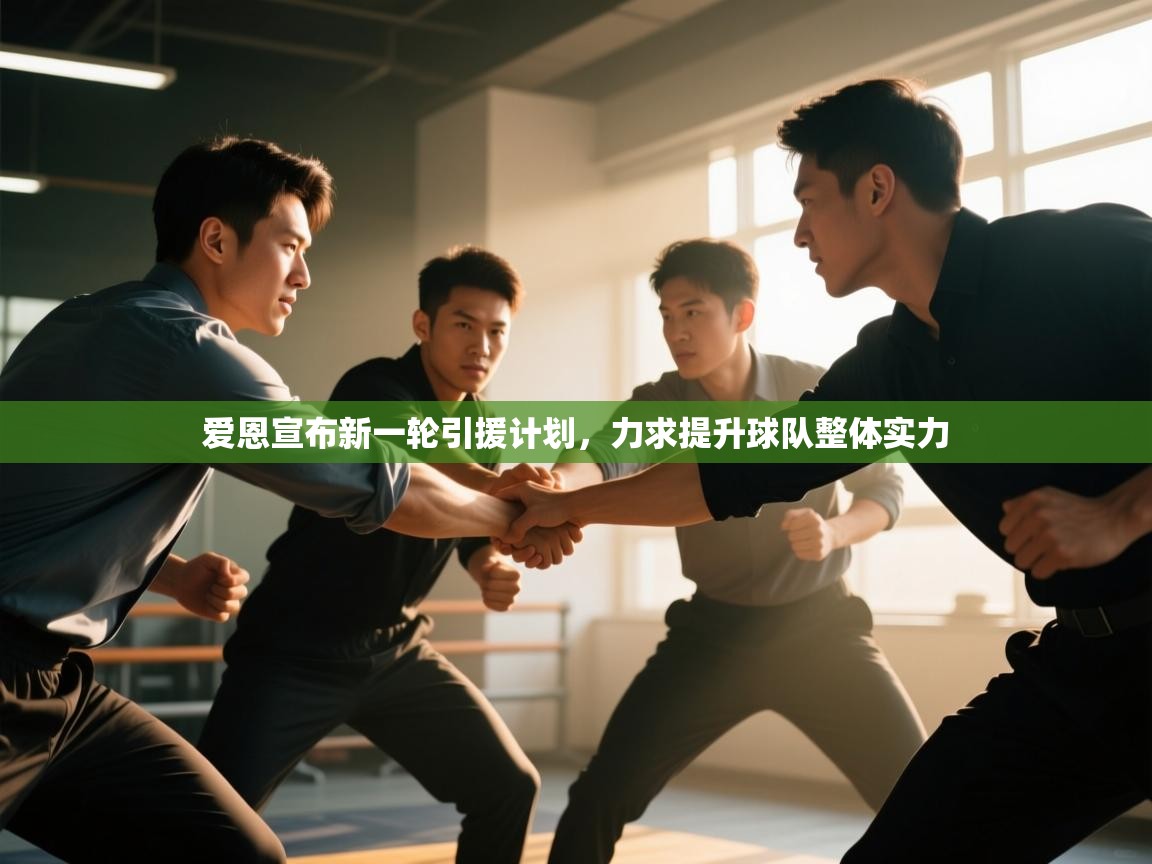 爱恩宣布新一轮引援计划，力求提升球队整体实力