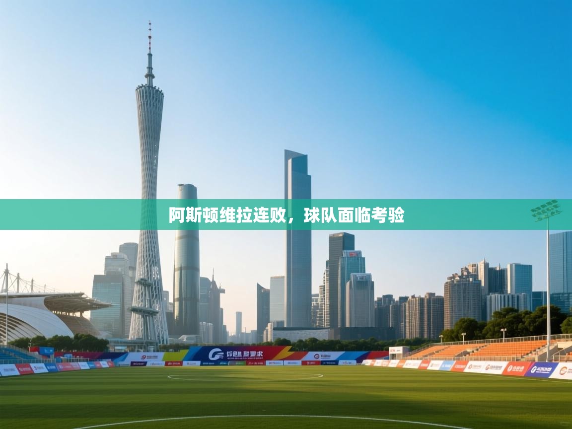 阿斯顿维拉连败，球队面临考验  第2张