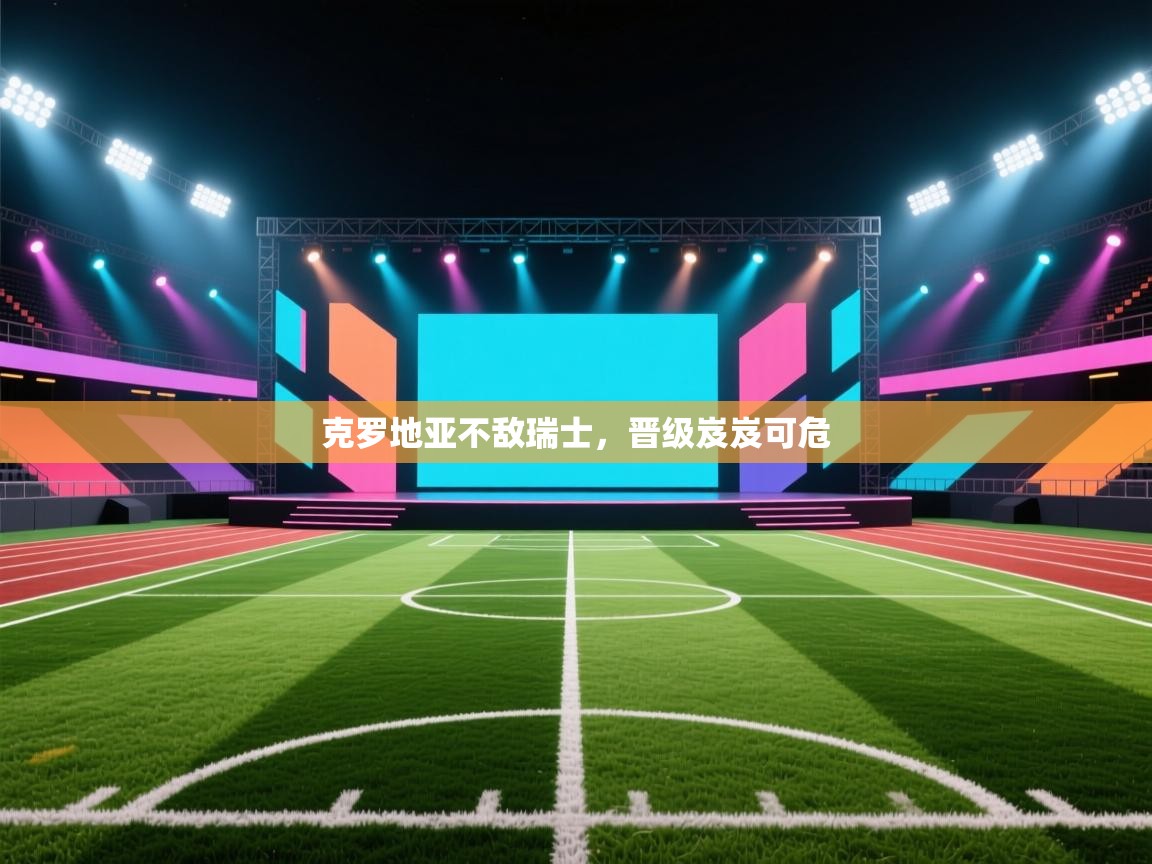 克罗地亚不敌瑞士，晋级岌岌可危